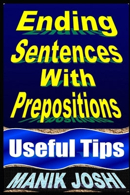 Ending Sentences With Prepositions: Useful Tips by Joshi, Manik