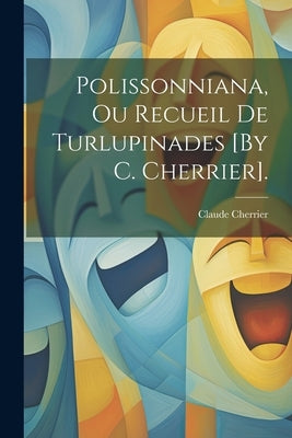Polissonniana, Ou Recueil De Turlupinades [By C. Cherrier]. by Cherrier, Claude