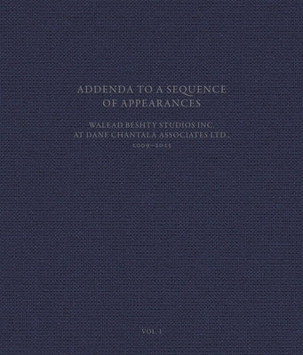 Addenda to a Sequence of Appearances: Walead Beshty Studios Inc at Dane Chantala Associates Ltd., 2009-2022 by Hurtwood Press Ltd