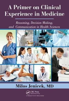 A Primer on Clinical Experience in Medicine: Reasoning, Decision Making, and Communication in Health Sciences by Jenicek, Milos