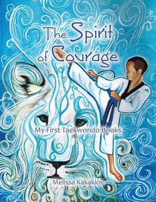 The Spirit of Courage: My First Tae Kwon Do Books by Kakakios, Melissa