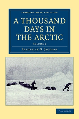 A Thousand Days in the Arctic - Volume 2 by Jackson, Frederick G.