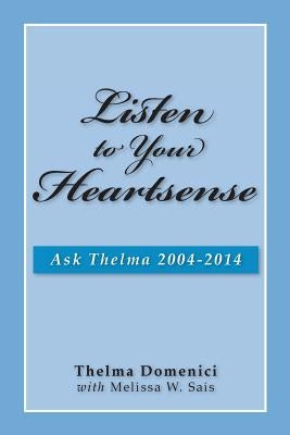 Listen to Your Heartsense: Ask Thelma 2004 - 2014 by Sais, Melissa W.