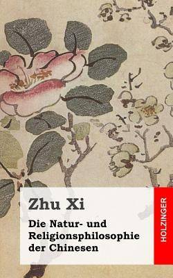 Die Natur- und Religionsphilosophie der Chinesen by XI, Zhu