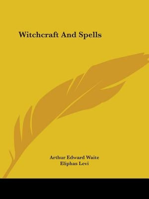 Witchcraft And Spells by Waite, Arthur Edward