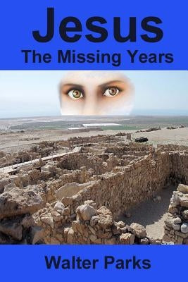 Jesus the Missing Years by Parks, Walter