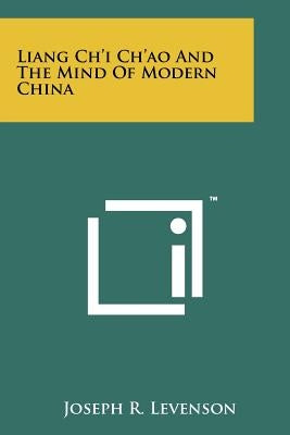 Liang Ch'i Ch'ao And The Mind Of Modern China by Levenson, Joseph R.