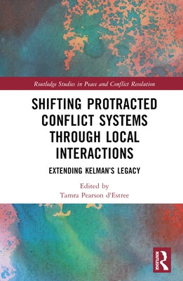 Shifting Protracted Conflict Systems Through Local Interactions: Extending Kelman's Legacy by D'EstrÃ©e, Tamra Pearson