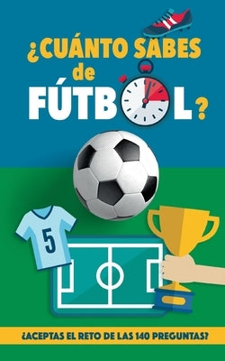 ¿Cuánto sabes de fútbol?: ¿Aceptas el reto de las 140 preguntas de fútbol? Un libro de fútbol para mayores y pequeños. Original regalo para padr by Rocks, F&#195;&#186;tbol