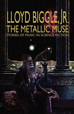 The Metallic Muse by Biggle, Lloyd, Jr.