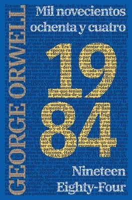 1984: Mil novecientos ochenta y cuatro - Nineteen Eighty-Four: Mil novecientos ochenta y cuatro - Nineteen Eighty-Four by Orwell, George