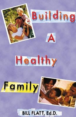 Building A Healthy Family by Flatt, Bill W.