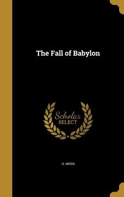The Fall of Babylon by Wren, H.