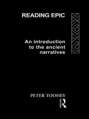 Reading Epic: An Introduction to the Ancient Narratives by Toohey, Peter
