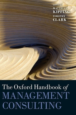 The Oxford Handbook of Management Consulting by Kipping, Matthias