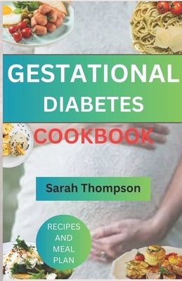 Gestational Diabetes Cookbook: A Guide To Healthy Pregnancy Without Diabetes by Thompson, Sarah