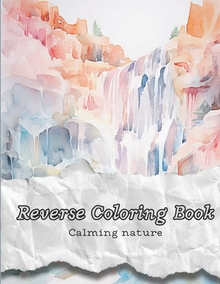 Reverse Coloring Book: Calming Nature by Bernier, Coralie