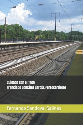 Cuidado con el Tren. Francisco González García, Ferrocarrilero by Sandoval Salinas, Fernando