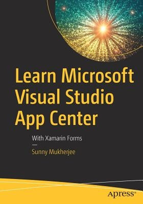 Learn Microsoft Visual Studio App Center: With Xamarin Forms by Mukherjee, Sunny