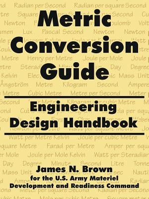 Metric Conversion Guide: Engineering Design Handbook by Brown, James N.
