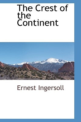 The Crest of the Continent by Ingersoll, Ernest