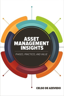 Asset Management Insights: Phases, Practices, and Value by de Azevedo, Celso