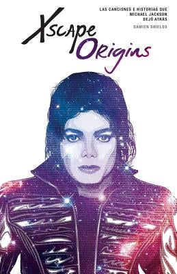 Xscape Origins: Las Canciones e Historias Que Michael Jackson Dejó Atrás by Ramirez, Marisa