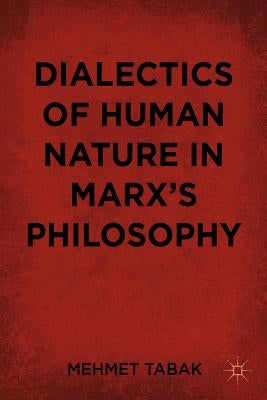 Dialectics of Human Nature in Marx's Philosophy by Tabak, M.