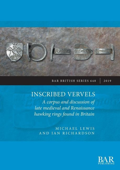 Inscribed Vervels: A corpus and discussion of late medieval and Renaissance hawking rings found in Britain by Lewis, Michael J.