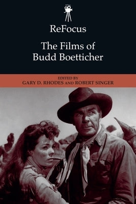 Refocus: The Films of Budd Boetticher by Rhodes, Gary D.