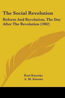 The Social Revolution: Reform And Revolution, The Day After The Revolution (1902) by Kautsky, Karl