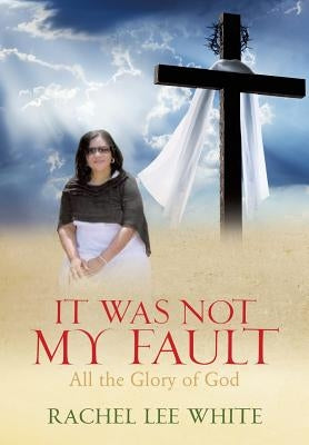 It Was Not My Fault by White, Rachel Lee