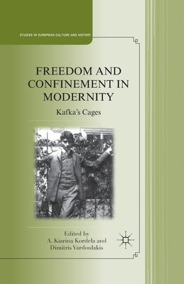 Freedom and Confinement in Modernity: Kafka's Cages by Kordela, A.