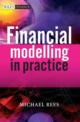 Financial Modelling in Practice by Rees, Michael