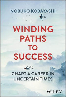 Winding Paths to Success: Chart a Career in Uncertain Times by Kobayashi, Nobuko