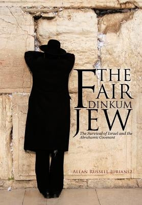 The Fair Dinkum Jew: The Survival of Israel and the Abrahamic Covenant by Juriansz, Allan Russell