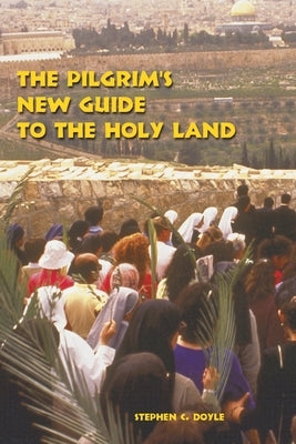 The Pilgrim's New Guide to the Holy Land by Doyle, Stephen C.