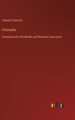 Pulcinella: Pompejanische Wandbilder und Römische Satyrspiele by Dieterich, Albrecht