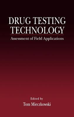 Drug Testing Technology: Assessment of Field Applications by Mieczkowski, Tom