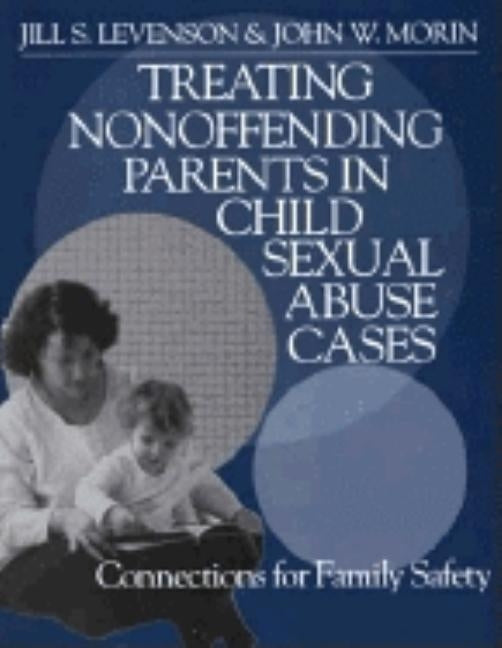 Treating Nonoffending Parents in Child Sexual Abuse Cases: Connections for Family Safety [With Workbook] by Levenson, Jill S.