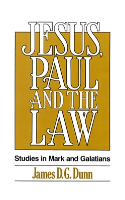 Jesus, Paul and the Law: Studies in Mark and Galatians by Dunn, James D. G.