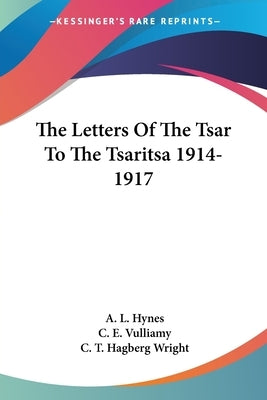 The Letters Of The Tsar To The Tsaritsa 1914-1917 by Hynes, A. L.