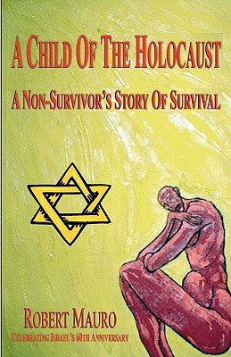 A Child Of The Holocaust: A Non-Survivor's Story Of Survival by Mauro, Robert