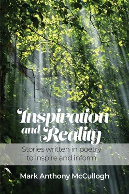 Inspiration and Reality: Stories written in poetry to inspire and inform by McCullogh, Mark Anthony