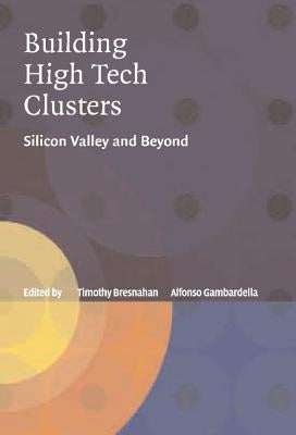 Building High-Tech Clusters: Silicon Valley and Beyond by Bresnahan, Timothy