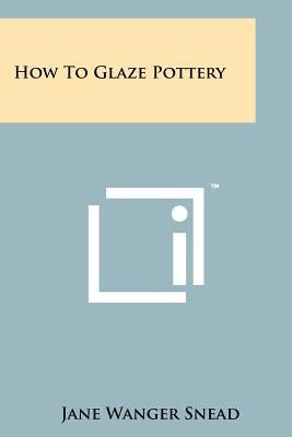 How to Glaze Pottery by Snead, Jane Wanger