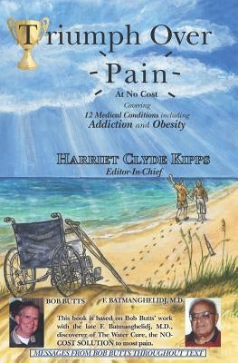 Triumph Over Pain: 12 Medical Conditions Including Addiction and Obesity by Clyde Kipps, Harriet