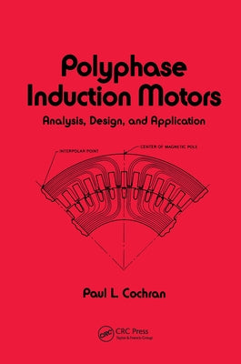 Polyphase Induction Motors, Analysis: Design, and Application by Cochran, Paul