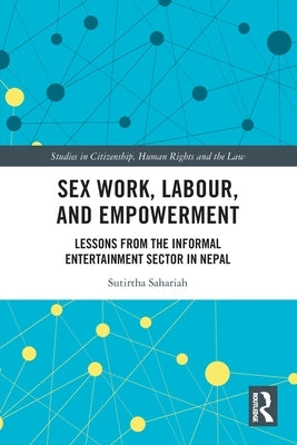 Sex Work, Labour, and Empowerment: Lessons from the Informal Entertainment Sector in Nepal by Sahariah, Sutirtha