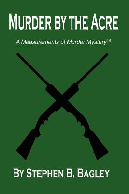 Murder by the Acre by Bagley, Stephen B.